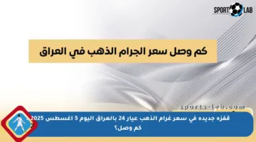 قفزة جديدة في سعر غرام الذهب عيار 24 بالعراق اليوم 5 أغسطس 2025.. كم وصل؟